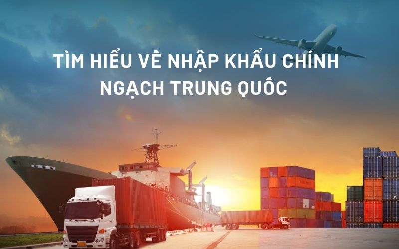 Nhập khẩu chính ngạch là quá trình đưa hàng hóa từ Trung Quốc về Việt Nam